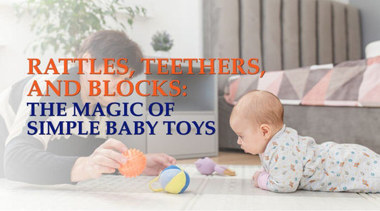 The Magic of Simple Baby Toys: Rattles, Teethers, and Blocks