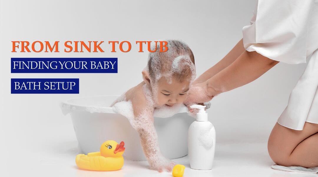 From Sink to Tub: Finding Your Baby Bath Setup