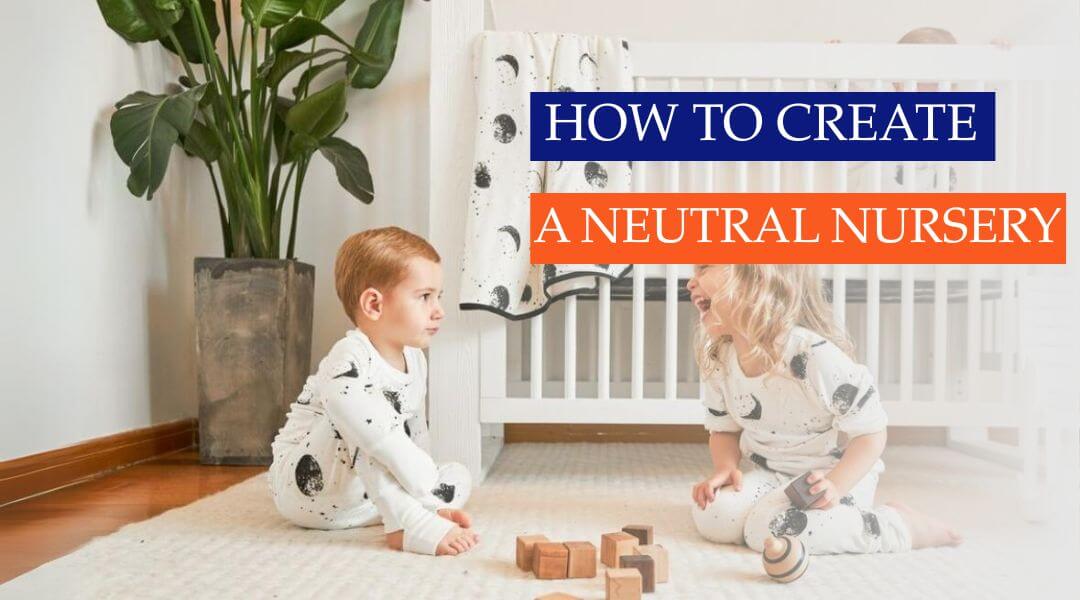 How to Create a Neutral Nursery for Modern Parents